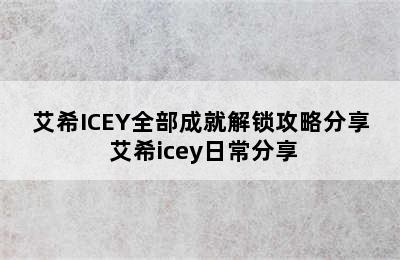 艾希ICEY全部成就解锁攻略分享 艾希icey日常分享